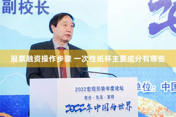 股票融資操作步驟 一次性紙杯主要成分有哪些