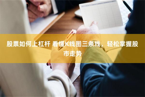股票如何上杠杆 看懂K線圖三條線，輕鬆掌握股市走勢