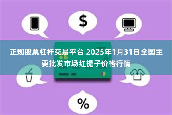 正規股票杠杆交易平台 2025年1月31日全國主要批發市場紅提子價格行情
