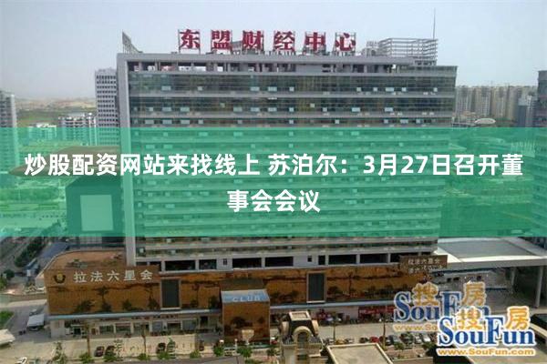 炒股配資網站來找線上 蘇泊爾：3月27日召開董事會會議